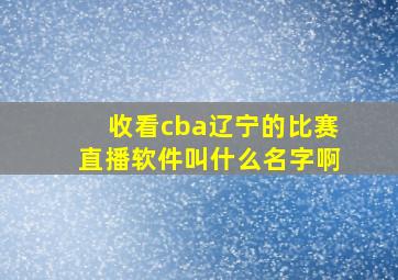 收看cba辽宁的比赛直播软件叫什么名字啊