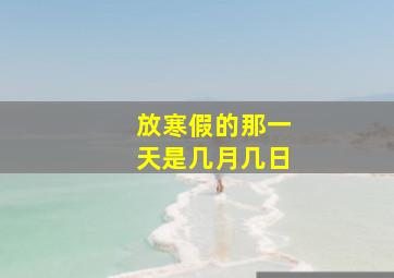 放寒假的那一天是几月几日