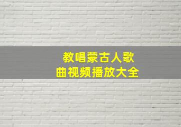 教唱蒙古人歌曲视频播放大全