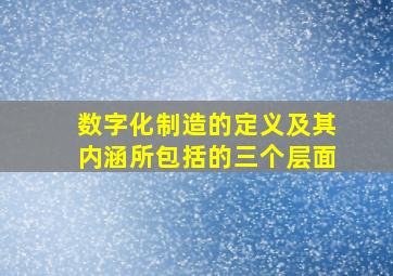 数字化制造的定义及其内涵所包括的三个层面