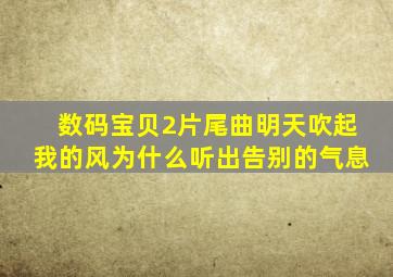 数码宝贝2片尾曲明天吹起我的风为什么听出告别的气息