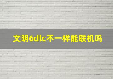 文明6dlc不一样能联机吗