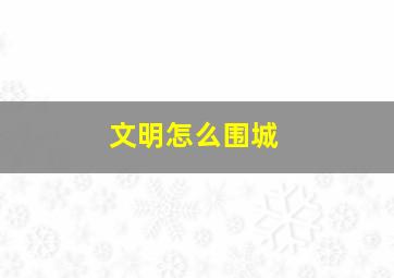 文明怎么围城