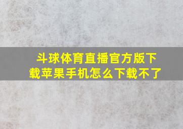 斗球体育直播官方版下载苹果手机怎么下载不了