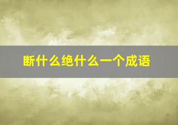 断什么绝什么一个成语