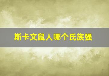 斯卡文鼠人哪个氏族强