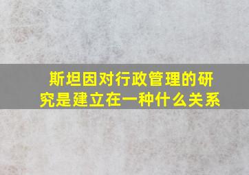 斯坦因对行政管理的研究是建立在一种什么关系