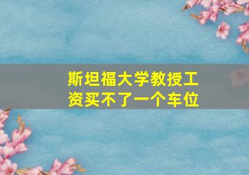 斯坦福大学教授工资买不了一个车位