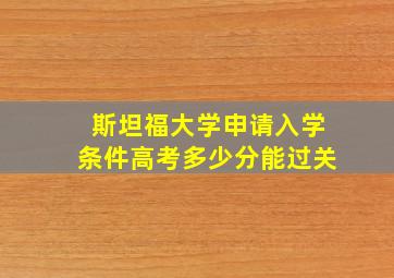 斯坦福大学申请入学条件高考多少分能过关