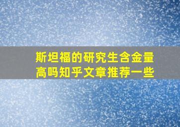 斯坦福的研究生含金量高吗知乎文章推荐一些