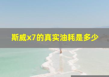 斯威x7的真实油耗是多少