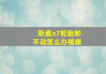 斯威x7轮胎卸不动怎么办视频