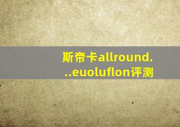 斯帝卡allround...euoluflon评测