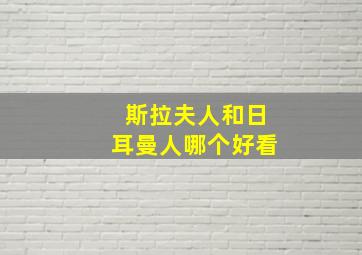 斯拉夫人和日耳曼人哪个好看