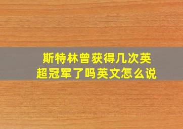 斯特林曾获得几次英超冠军了吗英文怎么说