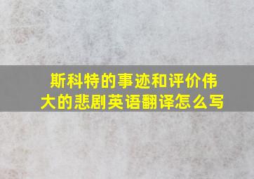 斯科特的事迹和评价伟大的悲剧英语翻译怎么写