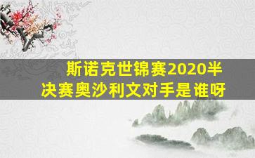 斯诺克世锦赛2020半决赛奥沙利文对手是谁呀