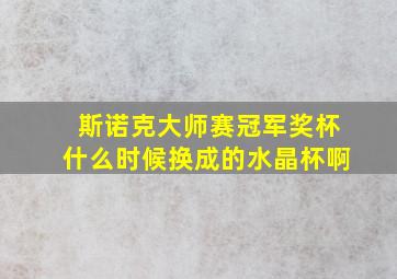 斯诺克大师赛冠军奖杯什么时候换成的水晶杯啊