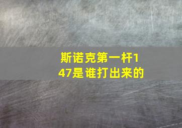 斯诺克第一杆147是谁打出来的