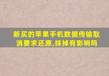 新买的苹果手机数据传输取消要求还原,抹掉有影响吗