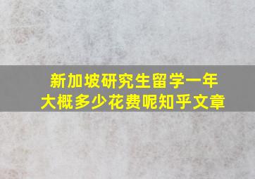 新加坡研究生留学一年大概多少花费呢知乎文章