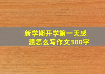 新学期开学第一天感想怎么写作文300字