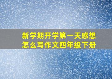 新学期开学第一天感想怎么写作文四年级下册