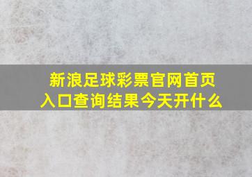 新浪足球彩票官网首页入口查询结果今天开什么