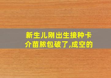 新生儿刚出生接种卡介苗脓包破了,成空的