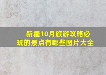 新疆10月旅游攻略必玩的景点有哪些图片大全