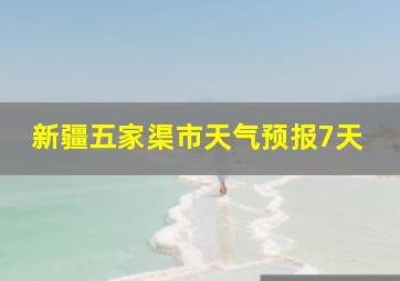 新疆五家渠市天气预报7天