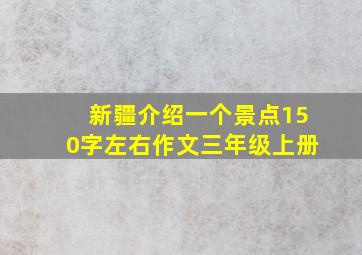 新疆介绍一个景点150字左右作文三年级上册