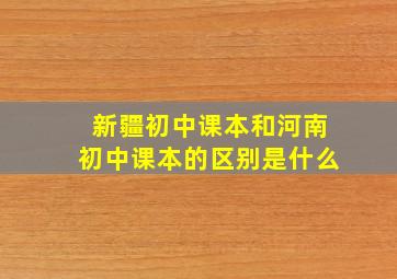 新疆初中课本和河南初中课本的区别是什么