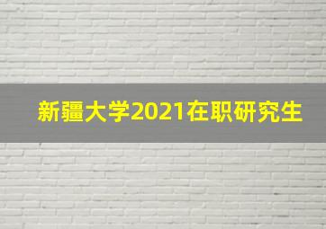 新疆大学2021在职研究生