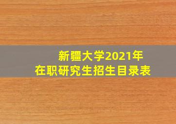 新疆大学2021年在职研究生招生目录表