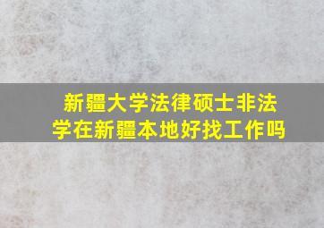 新疆大学法律硕士非法学在新疆本地好找工作吗