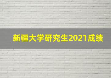 新疆大学研究生2021成绩