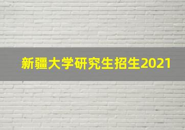 新疆大学研究生招生2021