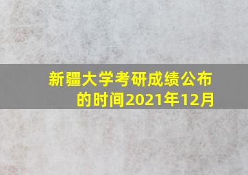 新疆大学考研成绩公布的时间2021年12月