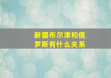 新疆布尔津和俄罗斯有什么关系