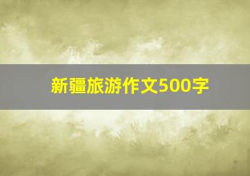 新疆旅游作文500字