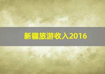 新疆旅游收入2016