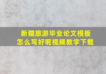 新疆旅游毕业论文模板怎么写好呢视频教学下载