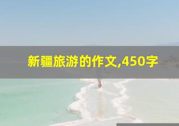 新疆旅游的作文,450字