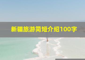 新疆旅游简短介绍100字