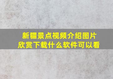 新疆景点视频介绍图片欣赏下载什么软件可以看