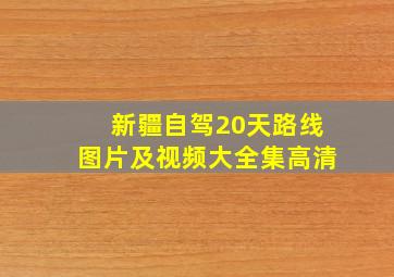 新疆自驾20天路线图片及视频大全集高清