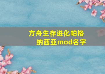 方舟生存进化帕格纳西亚mod名字