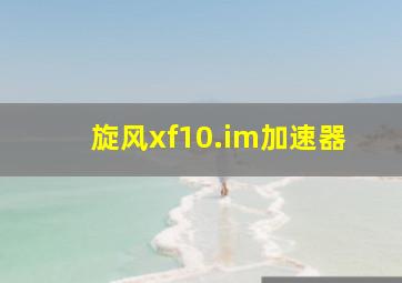 旋风xf10.im加速器