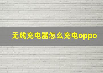 无线充电器怎么充电oppo